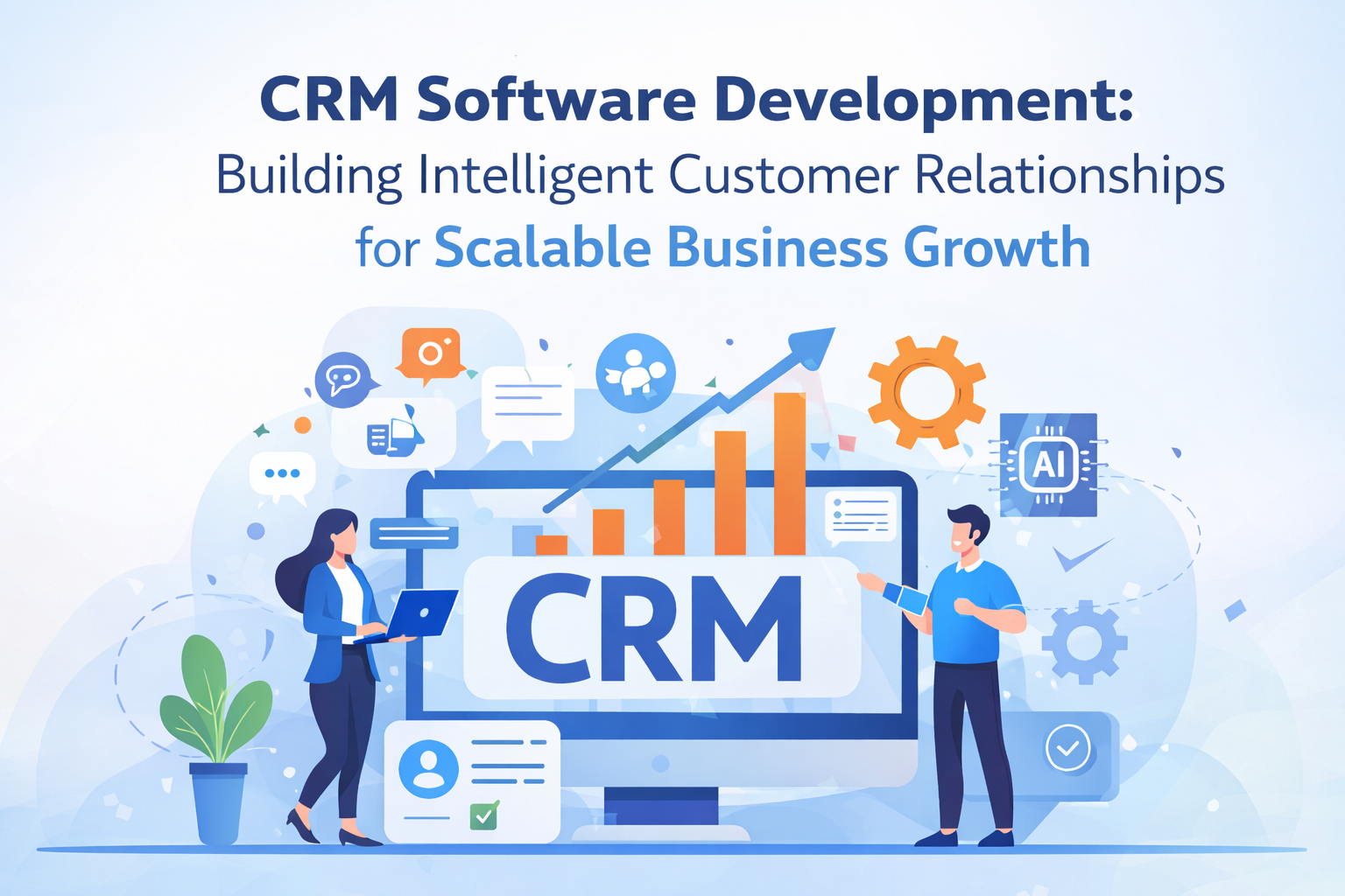 CRM Software Development: Building Intelligent Customer Relationships for Scalable Business Growth