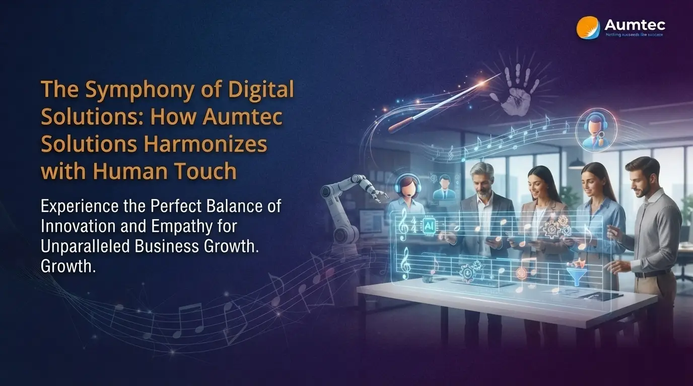 The Symphony of Digital Solutions: How Aumtec Solutions Harmonizes Technology with Human Touch
